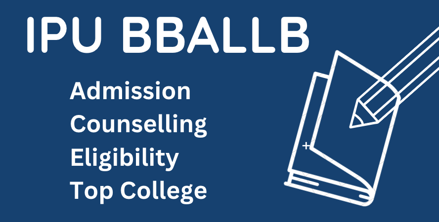 Comprehensive Guide to BBALLB Admission in IP University (IPU): Eligibility, Counselling, Top Colleges, and CLAT Process